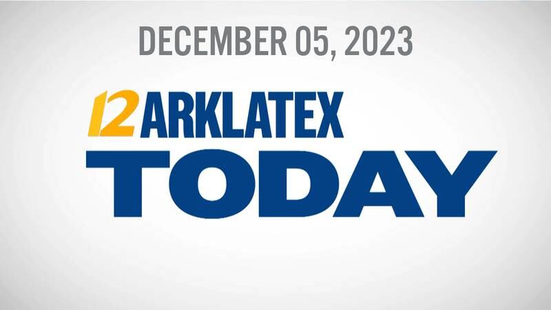 ARK-LA-TEX TODAY 12-05-2023